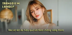 Tăng cường bảo vệ da với Kem chống nắng Biore