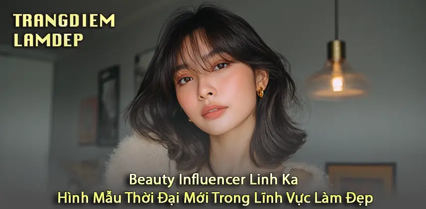 Sáng tạo xu hướng mới với Beauty Influencer Linh Ka