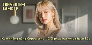 Chọn Kem chống nắng Coppertone để bảo vệ da hoàn hảo