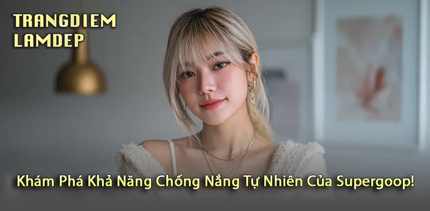 Tìm Hiểu Các Sản Phẩm Chống Nắng Tự Nhiên Từ Supergoop