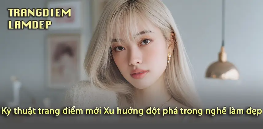Khám phá xu hướng trang điểm mới khiến bạn nổi bật
