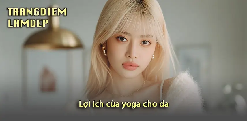 Yoga cho da: Bí quyết chăm sóc làn da khỏe mạnh và tươi trẻ Giải mã lợi ích của yoga cho làn da ánh khỏe