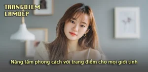 Khám phá phong cách mới qua trang điểm cho mọi giới tính