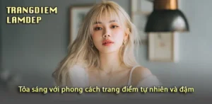 Thể hiện cá tính qua phong cách trang điểm tự nhiên và đậm