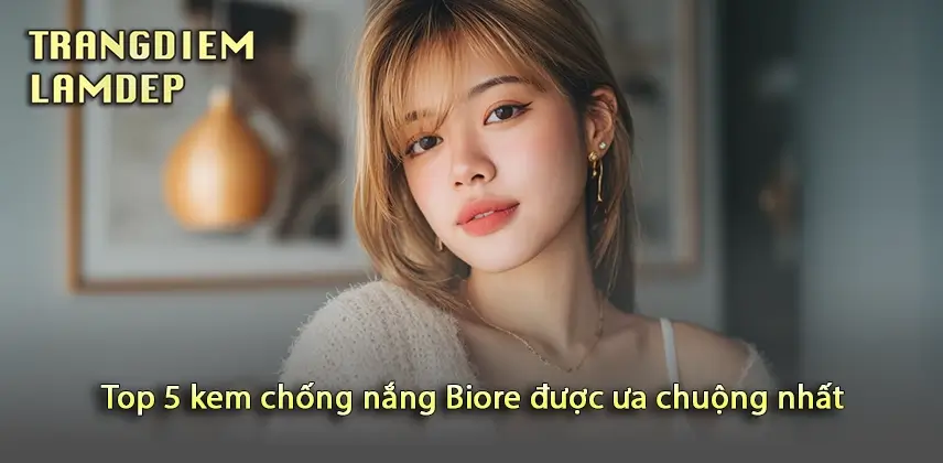 Bảo vệ làn da hiệu quả với Kem chống nắng Biore Tìm hiểu Top 5 kem chống nắng Biore hot nhất hiện nay
